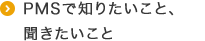 PMSで知りたいこと、 聞きたいこと