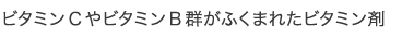 ビタミンCやビタミンB群がふくまれたビタミン剤